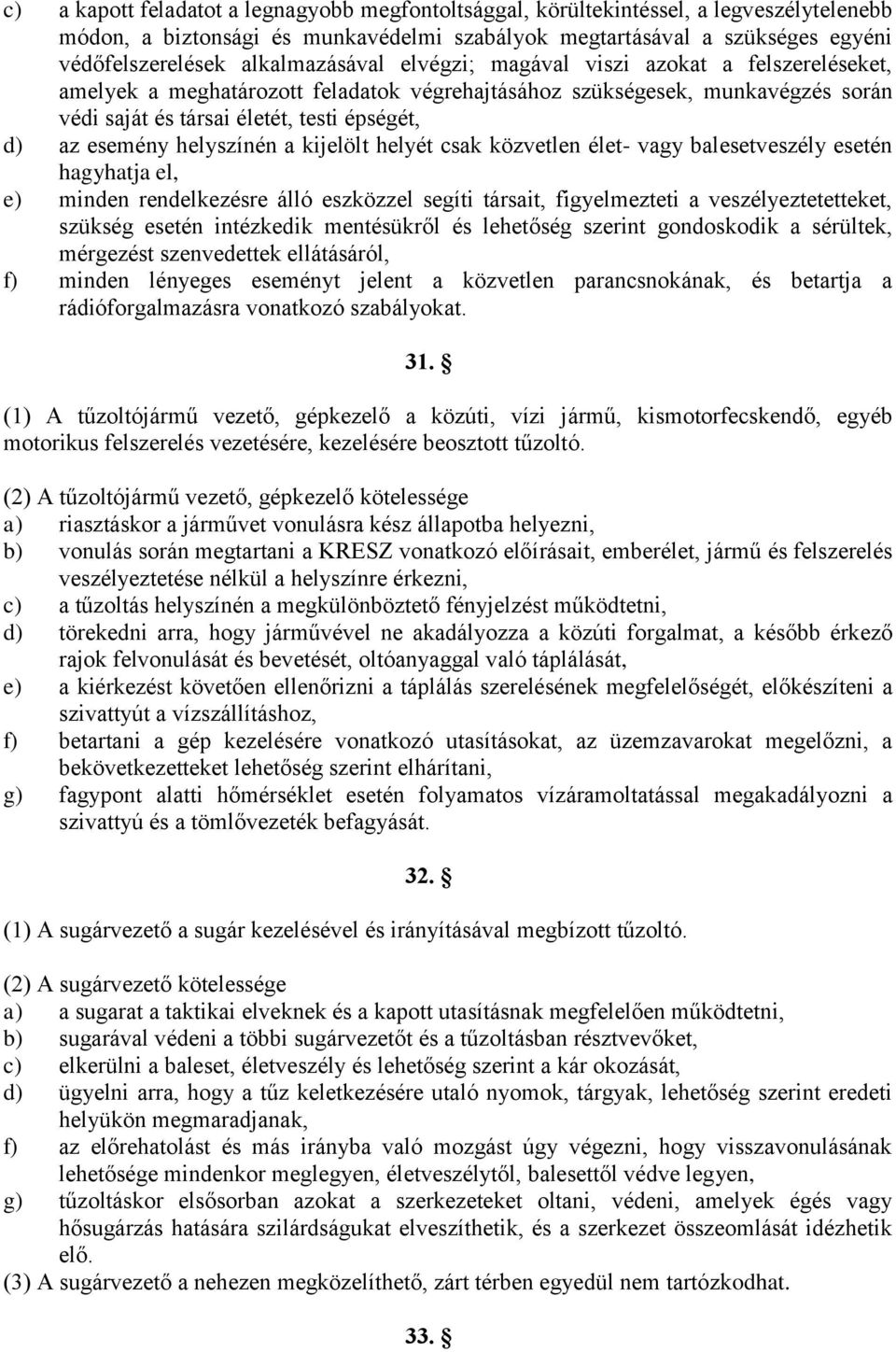 esemény helyszínén a kijelölt helyét csak közvetlen élet- vagy balesetveszély esetén hagyhatja el, e) minden rendelkezésre álló eszközzel segíti társait, figyelmezteti a veszélyeztetetteket, szükség