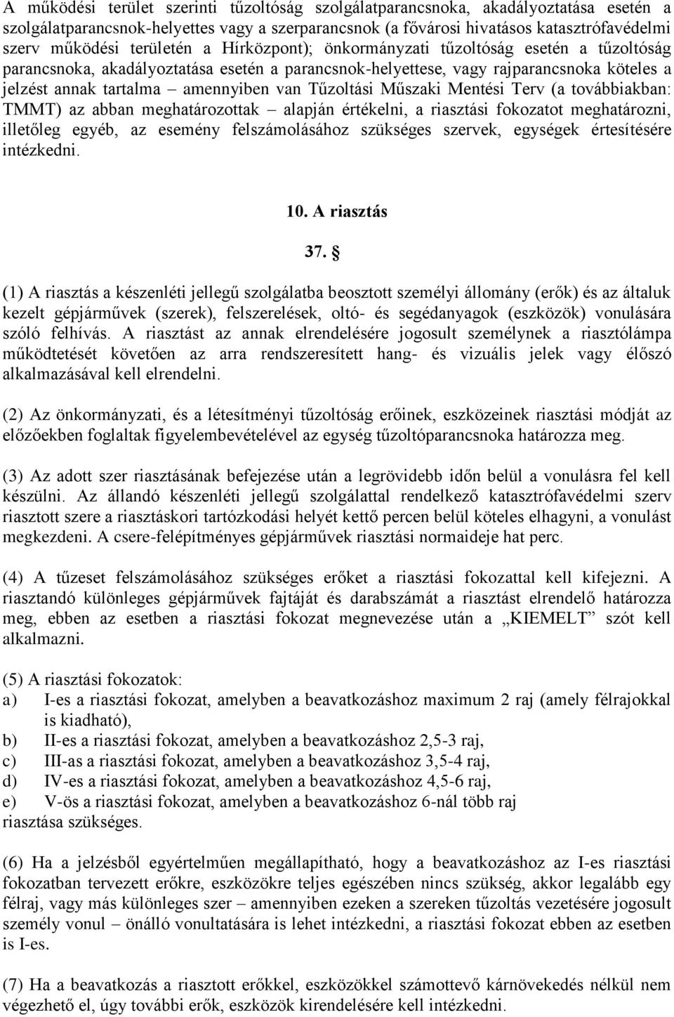 Tűzoltási Műszaki Mentési Terv (a továbbiakban: TMMT) az abban meghatározottak alapján értékelni, a riasztási fokozatot meghatározni, illetőleg egyéb, az esemény felszámolásához szükséges szervek,