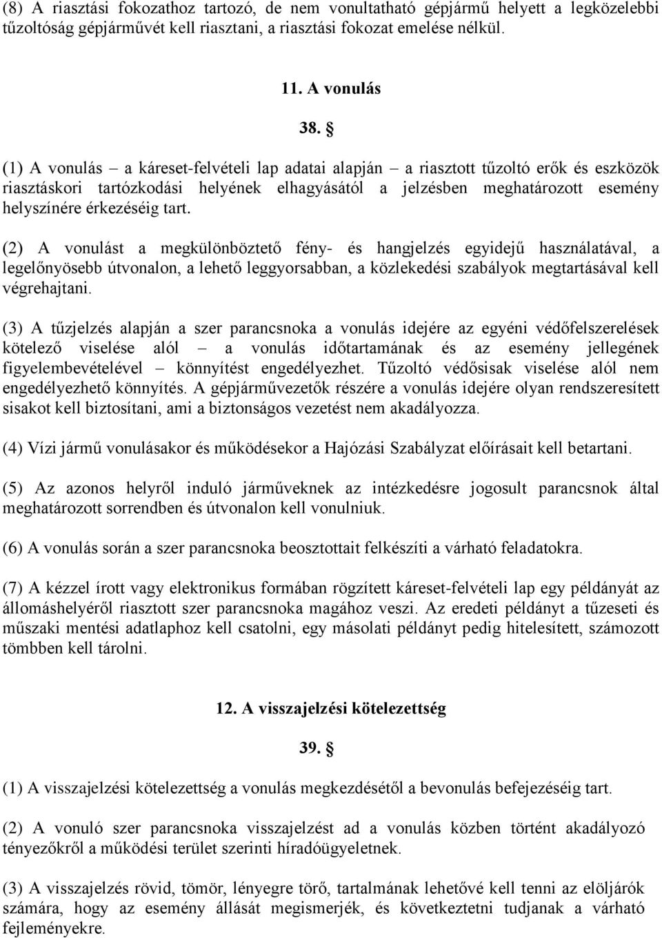 (2) A vonulást a megkülönböztető fény- és hangjelzés egyidejű használatával, a legelőnyösebb útvonalon, a lehető leggyorsabban, a közlekedési szabályok megtartásával kell végrehajtani.