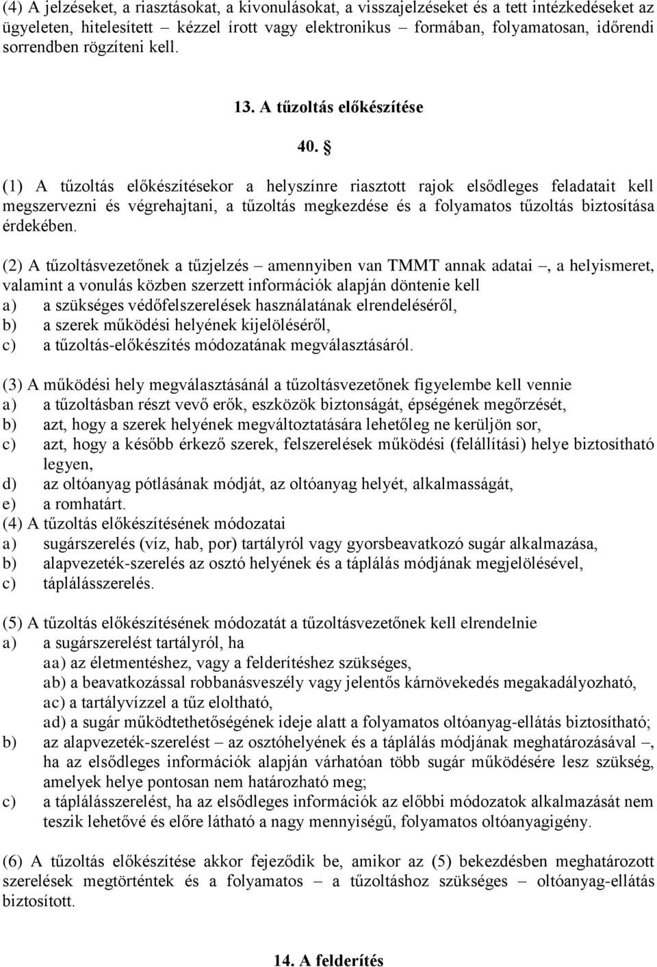 (1) A tűzoltás előkészítésekor a helyszínre riasztott rajok elsődleges feladatait kell megszervezni és végrehajtani, a tűzoltás megkezdése és a folyamatos tűzoltás biztosítása érdekében.