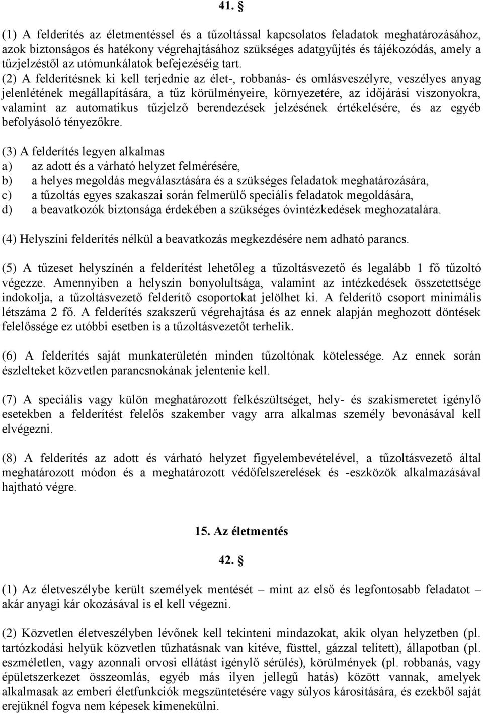 (2) A felderítésnek ki kell terjednie az élet-, robbanás- és omlásveszélyre, veszélyes anyag jelenlétének megállapítására, a tűz körülményeire, környezetére, az időjárási viszonyokra, valamint az