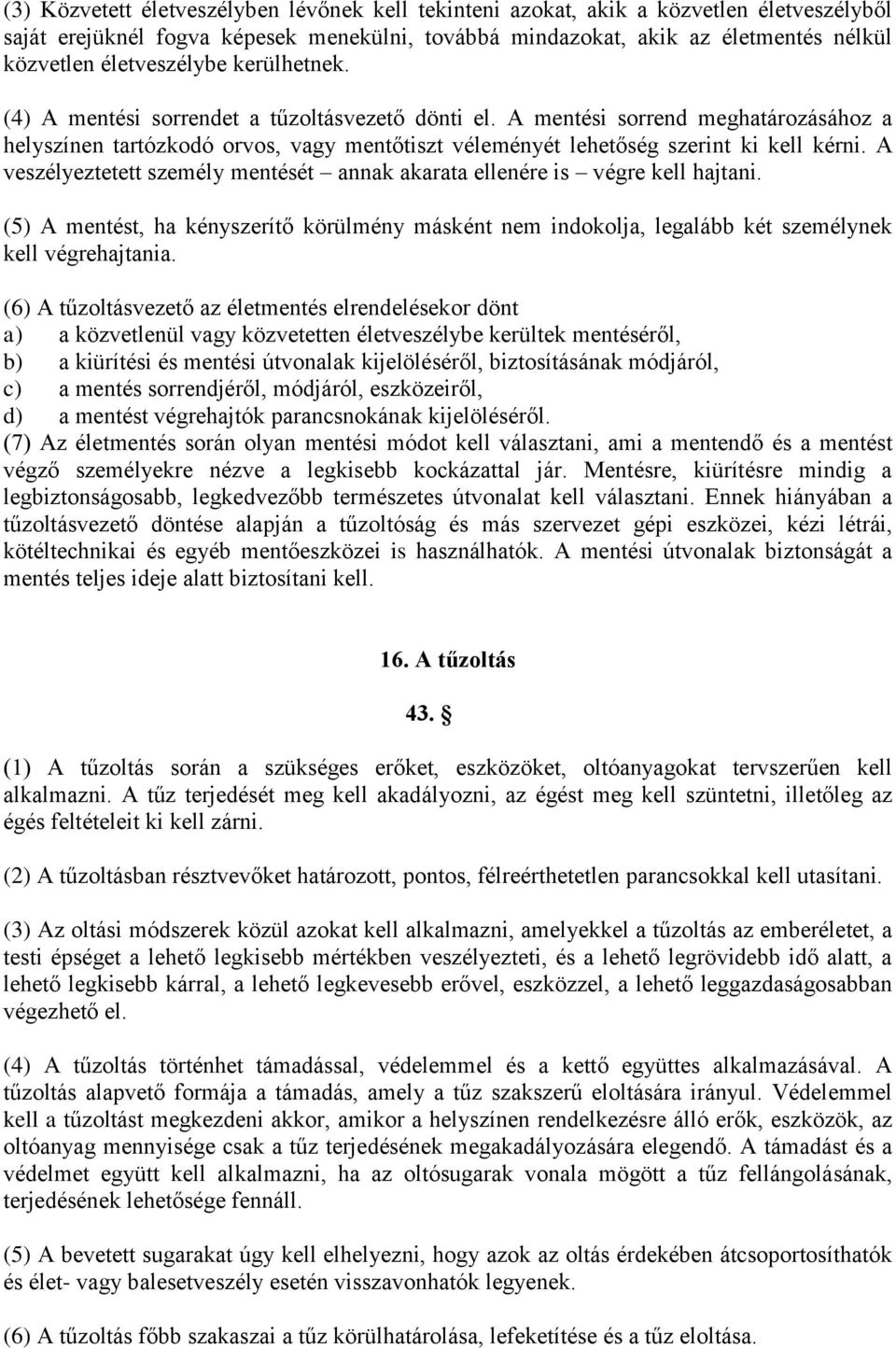 A mentési sorrend meghatározásához a helyszínen tartózkodó orvos, vagy mentőtiszt véleményét lehetőség szerint ki kell kérni.