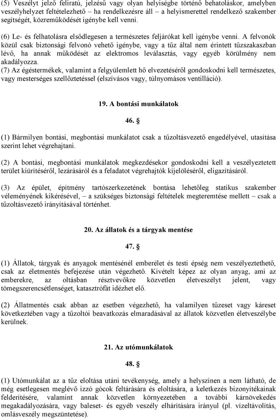 A felvonók közül csak biztonsági felvonó vehető igénybe, vagy a tűz által nem érintett tűzszakaszban lévő, ha annak működését az elektromos leválasztás, vagy egyéb körülmény nem akadályozza.