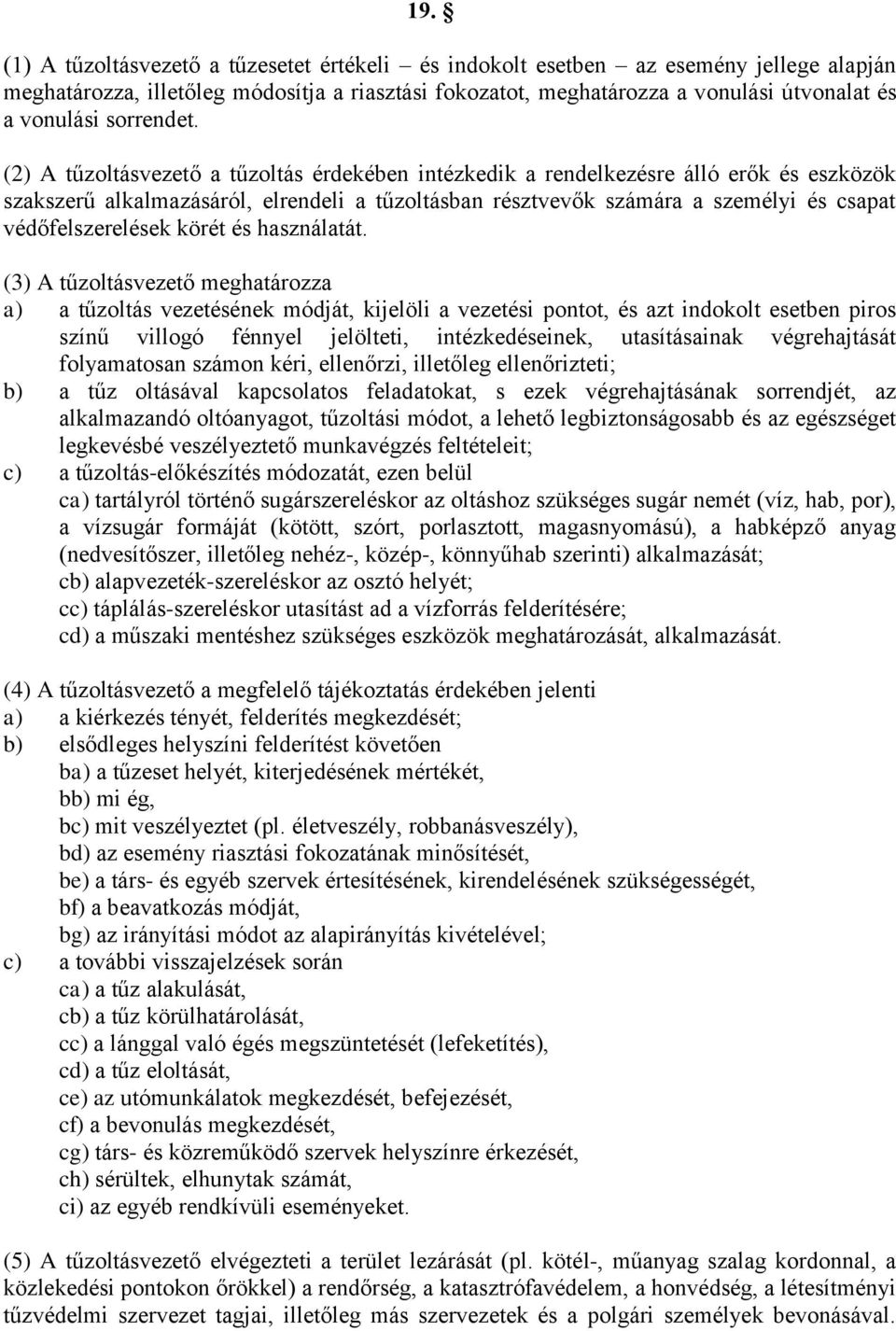 (2) A tűzoltásvezető a tűzoltás érdekében intézkedik a rendelkezésre álló erők és eszközök szakszerű alkalmazásáról, elrendeli a tűzoltásban résztvevők számára a személyi és csapat védőfelszerelések