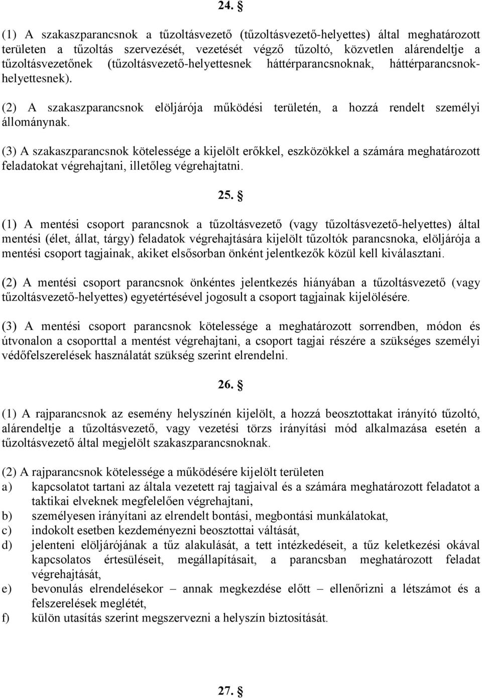 (3) A szakaszparancsnok kötelessége a kijelölt erőkkel, eszközökkel a számára meghatározott feladatokat végrehajtani, illetőleg végrehajtatni. 25.