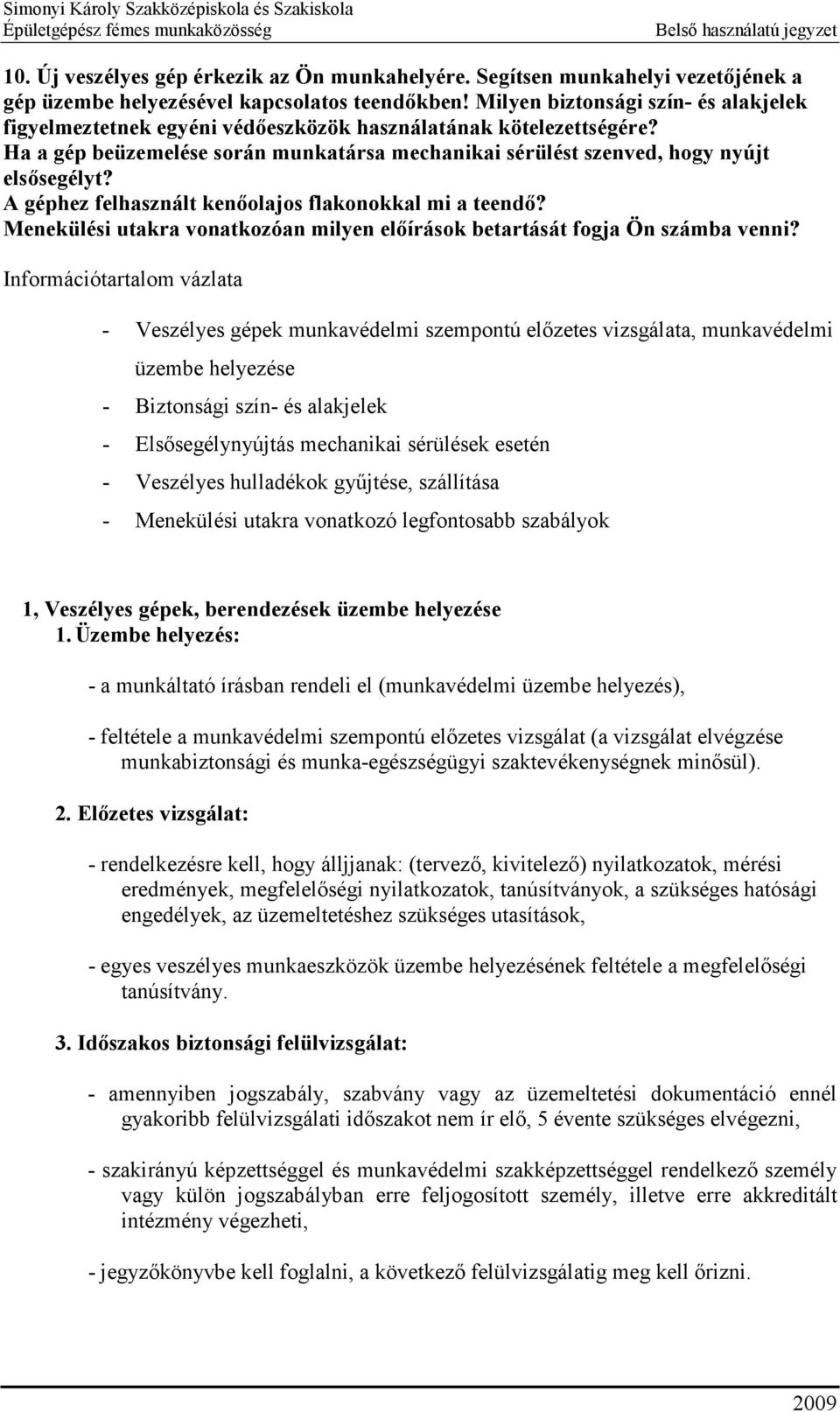 A géphez felhasznált kenőolajos flakonokkal mi a teendő? Menekülési utakra vonatkozóan milyen előírások betartását fogja Ön számba venni?