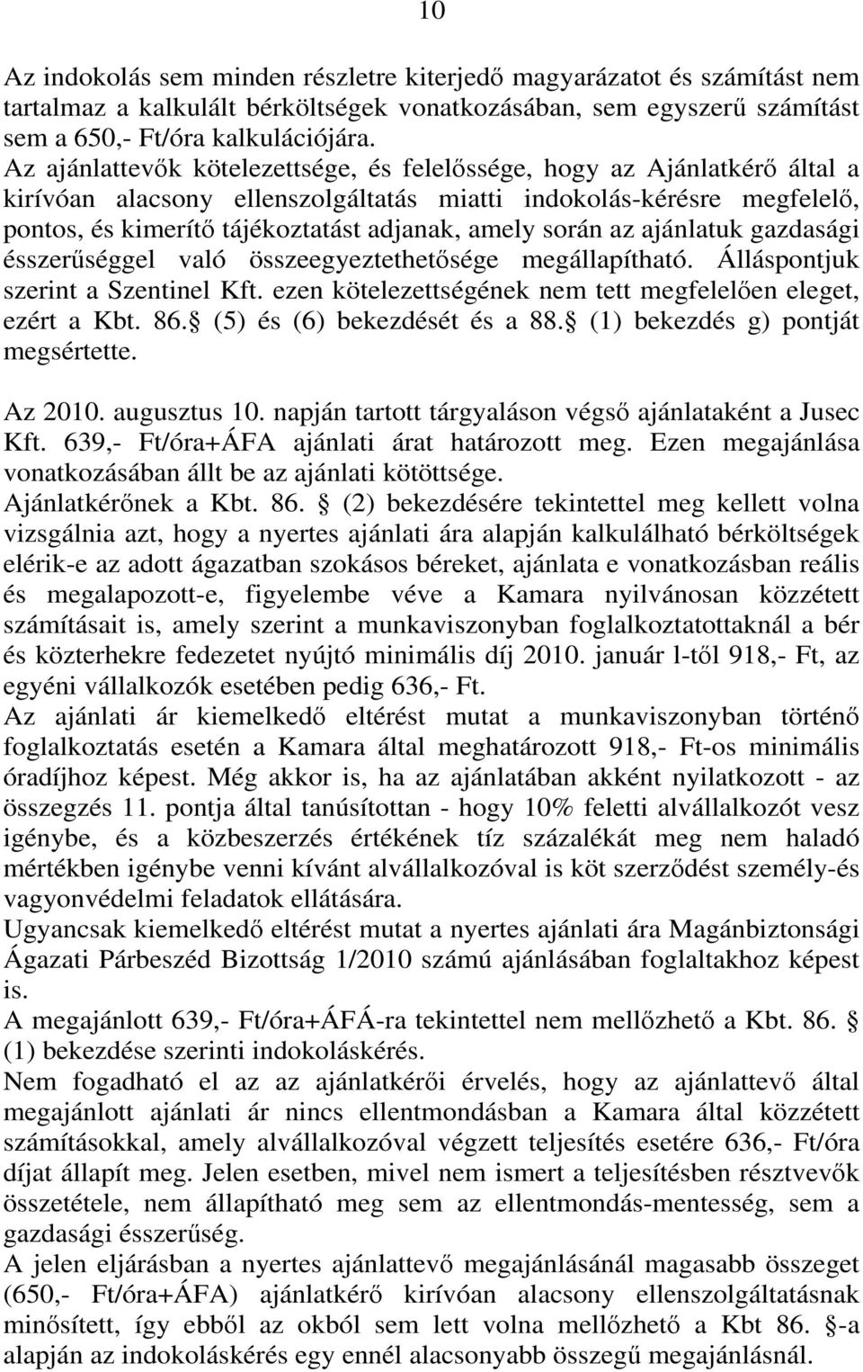 során az ajánlatuk gazdasági ésszerűséggel való összeegyeztethetősége megállapítható. Álláspontjuk szerint a Szentinel Kft. ezen kötelezettségének nem tett megfelelően eleget, ezért a Kbt. 86.