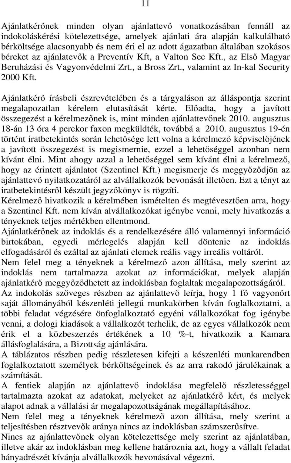 Ajánlatkérő írásbeli észrevételében és a tárgyaláson az álláspontja szerint megalapozatlan kérelem elutasítását kérte.