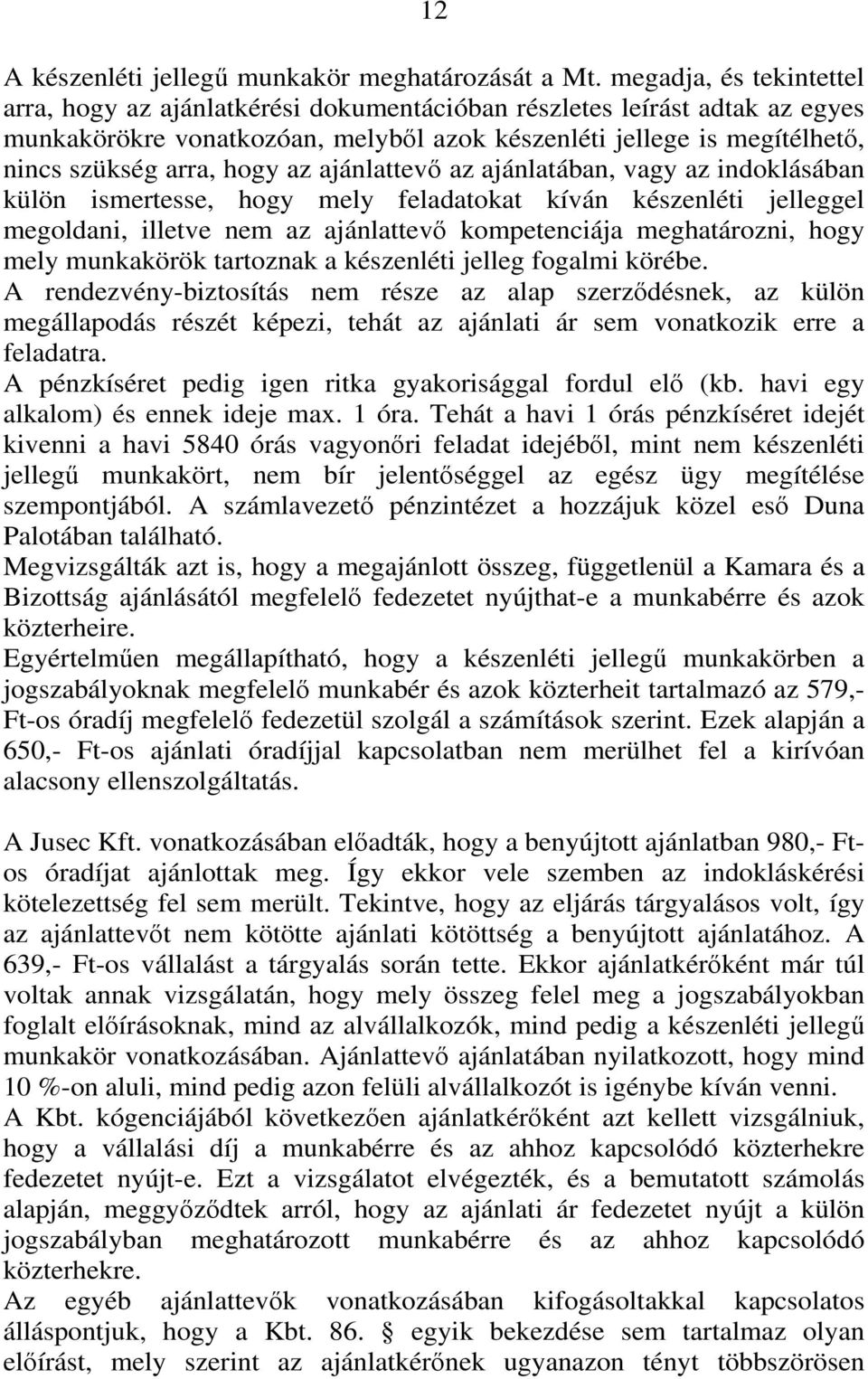 az ajánlattevő az ajánlatában, vagy az indoklásában külön ismertesse, hogy mely feladatokat kíván készenléti jelleggel megoldani, illetve nem az ajánlattevő kompetenciája meghatározni, hogy mely