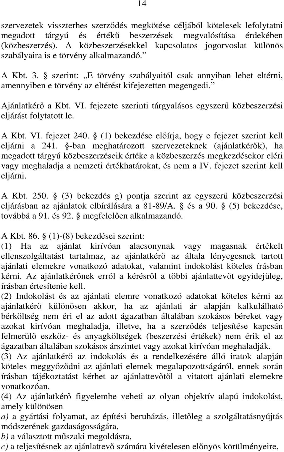 szerint: E törvény szabályaitól csak annyiban lehet eltérni, amennyiben e törvény az eltérést kifejezetten megengedi. Ajánlatkérő a Kbt. VI.