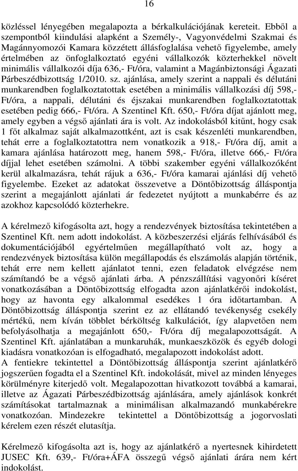 közterhekkel növelt minimális vállalkozói díja 636,- Ft/óra, valamint a Magánbiztonsági Ágazati Párbeszédbizottság 1/2010. sz.