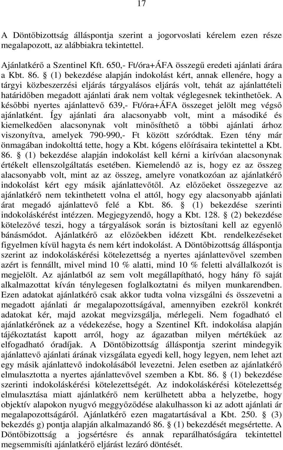 véglegesnek tekinthetőek. A későbbi nyertes ajánlattevő 639,- Ft/óra+ÁFA összeget jelölt meg végső ajánlatként.