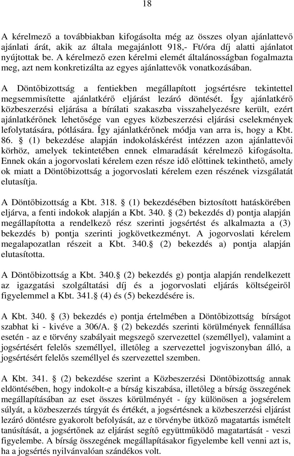 A Döntőbizottság a fentiekben megállapított jogsértésre tekintettel megsemmisítette ajánlatkérő eljárást lezáró döntését.