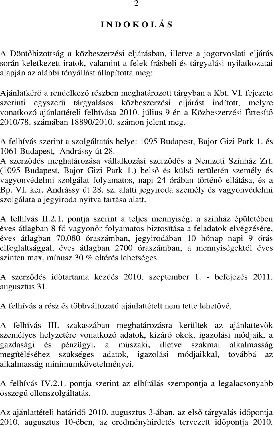 fejezete szerinti egyszerű tárgyalásos közbeszerzési eljárást indított, melyre vonatkozó ajánlattételi felhívása 2010. július 9-én a Közbeszerzési Értesítő 2010/78. számában 18890/2010.