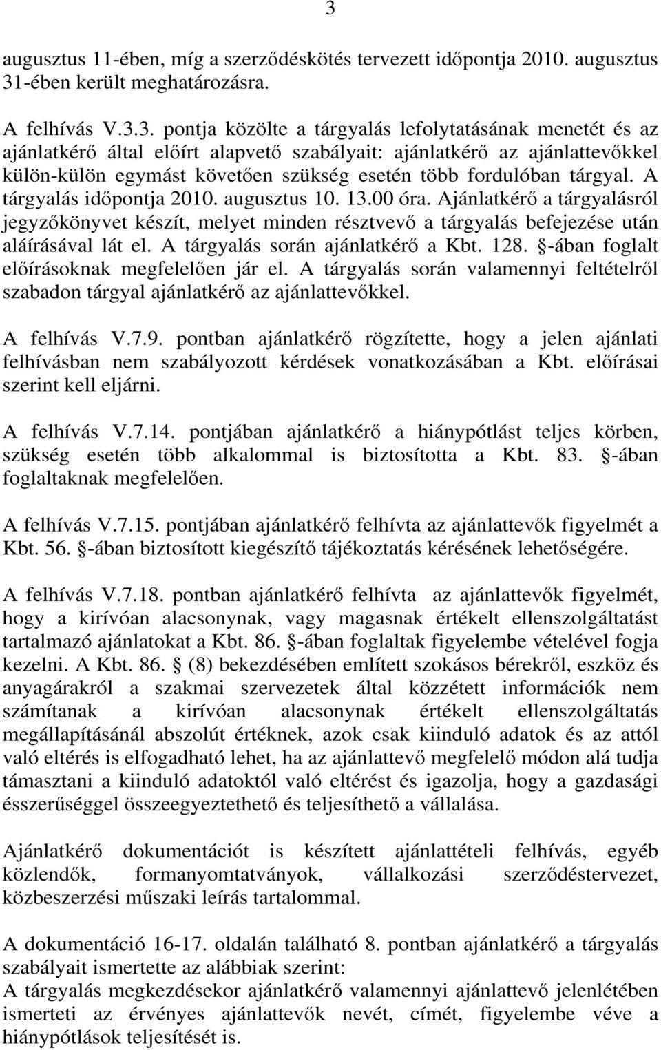 Ajánlatkérő a tárgyalásról jegyzőkönyvet készít, melyet minden résztvevő a tárgyalás befejezése után aláírásával lát el. A tárgyalás során ajánlatkérő a Kbt. 128.