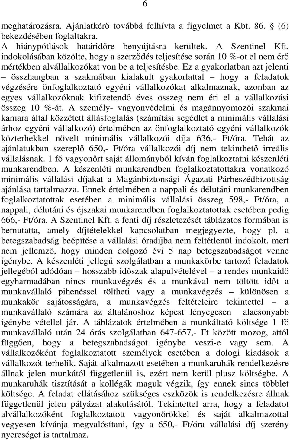 Ez a gyakorlatban azt jelenti összhangban a szakmában kialakult gyakorlattal hogy a feladatok végzésére önfoglalkoztató egyéni vállalkozókat alkalmaznak, azonban az egyes vállalkozóknak kifizetendő