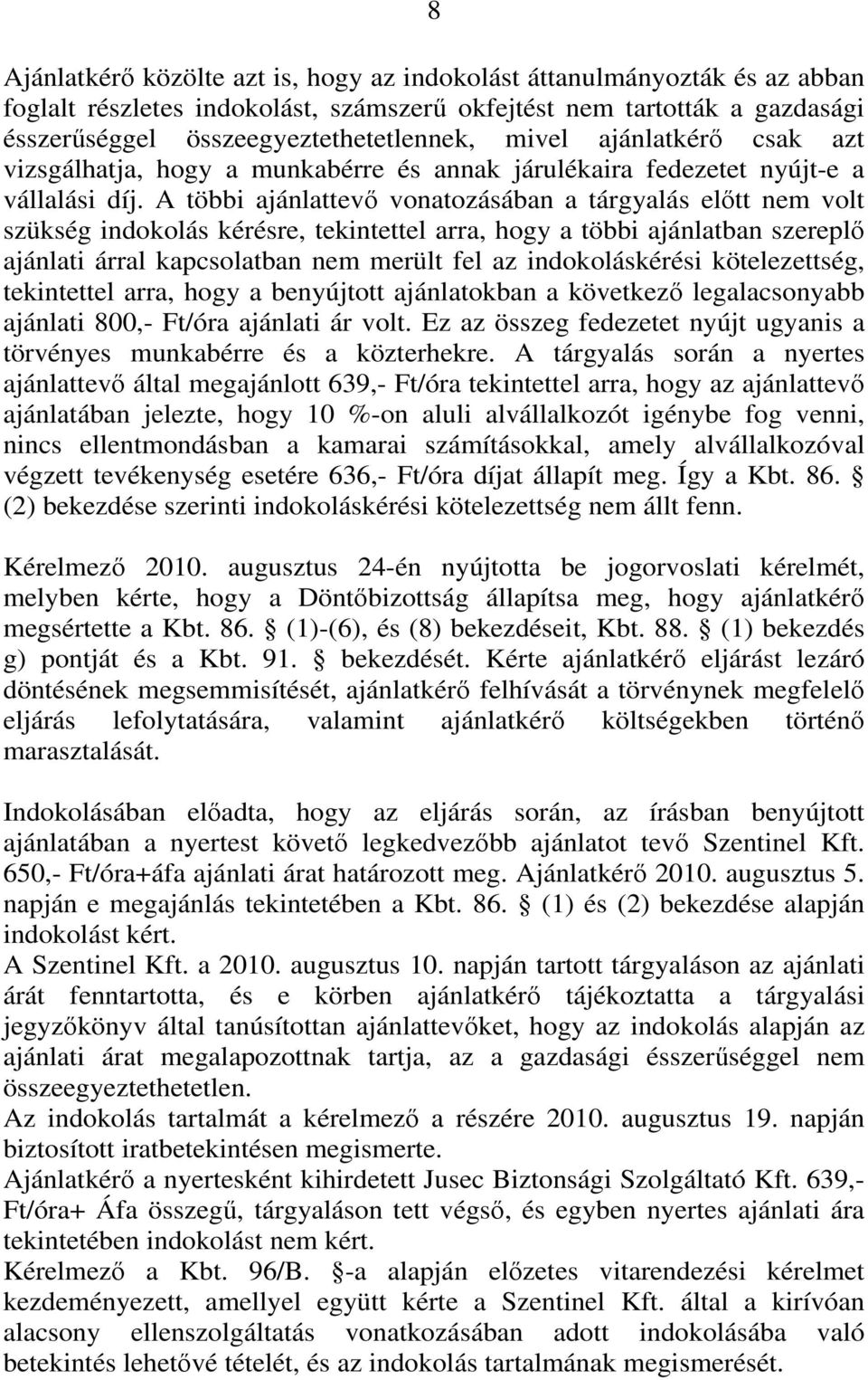 A többi ajánlattevő vonatozásában a tárgyalás előtt nem volt szükség indokolás kérésre, tekintettel arra, hogy a többi ajánlatban szereplő ajánlati árral kapcsolatban nem merült fel az