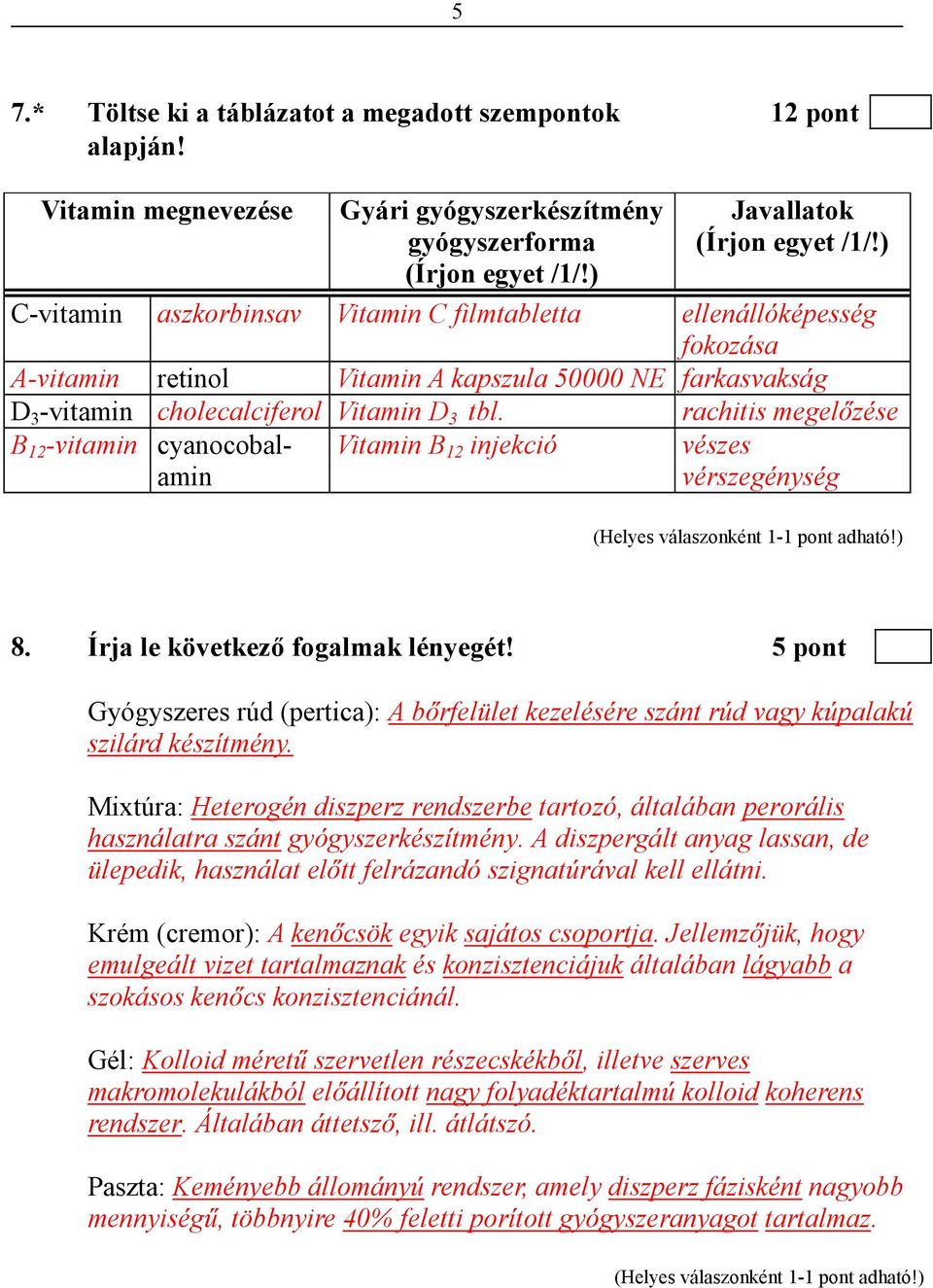 B 12 -vitamin cyanocobalamin Vitamin B 12 injekció rachitis megelızése vészes vérszegénység 8. Írja le következı fogalmak lényegét!