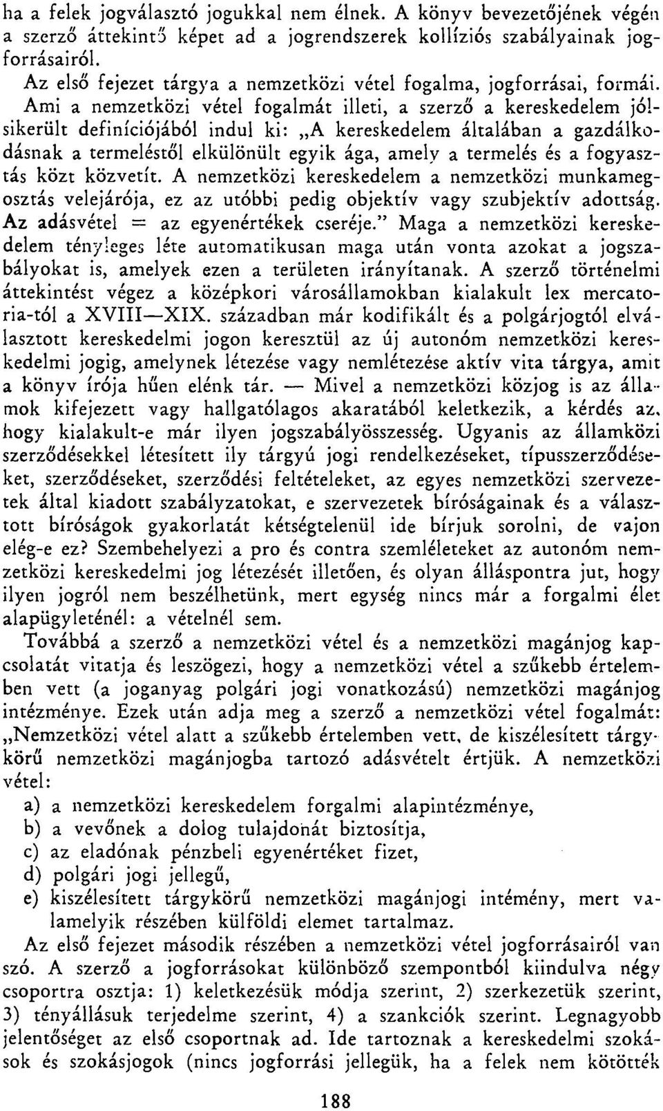 Ami a nemzetközi vétel fogalmát illeti, a szerző a kereskedelem jólsikerült definíciójából indul ki: A kereskedelem általában a gazdálkodásnak a termeléstől elkülönült egyik ága, amely a termelés és