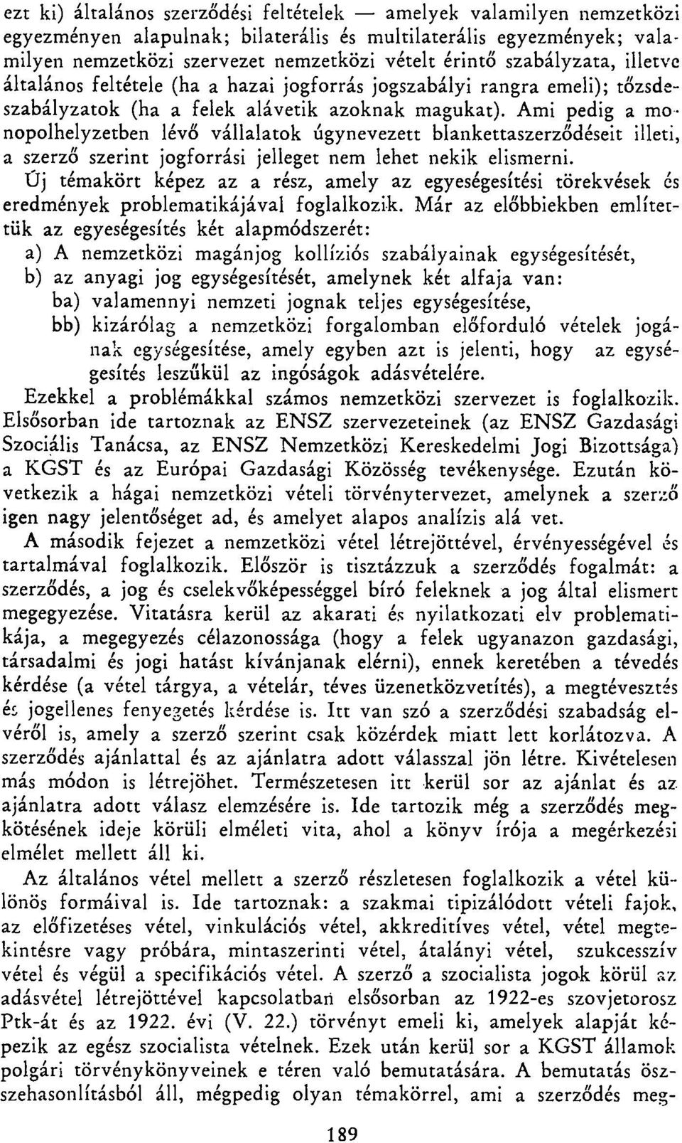 Ami pedig a monopolhelyzetben lévő vállalatok úgynevezett blankettaszerződéseit illeti, a szerző szerint jogforrási jelleget nem lehet nekik elismerni.