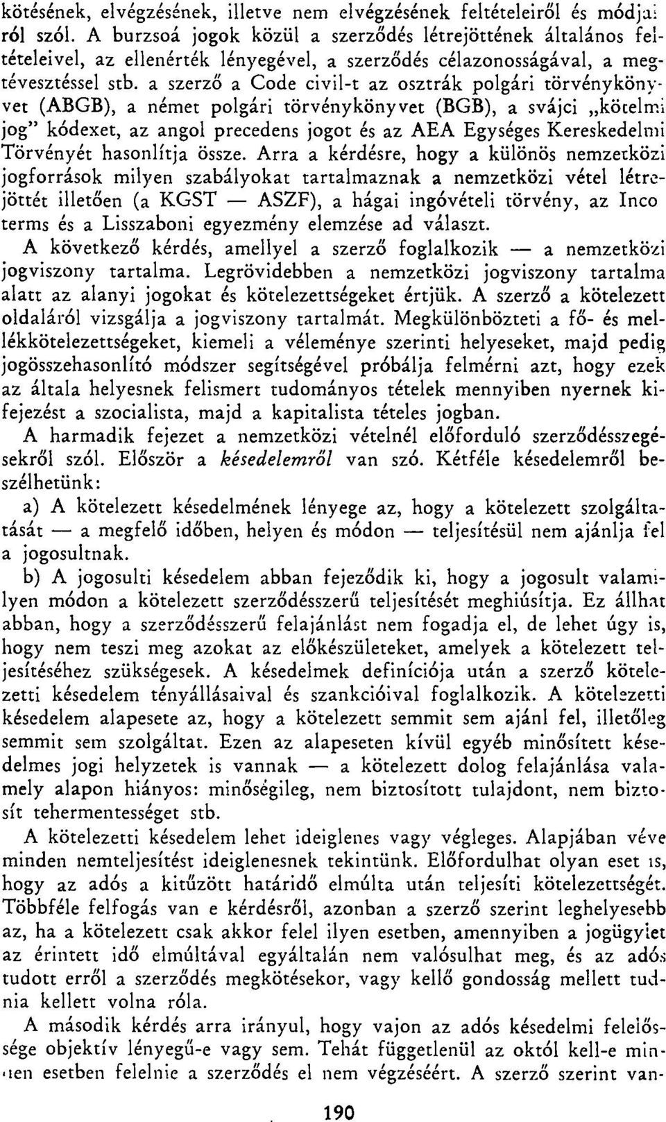 a szerző a Code civil-t az osztrák polgári törvénykönyvet (ABGB), a német polgári törvénykönyvet (BGB), a svájci kötelmi jog" kódexet, az angol precedens jogot és az AEA Egységes Kereskedelmi