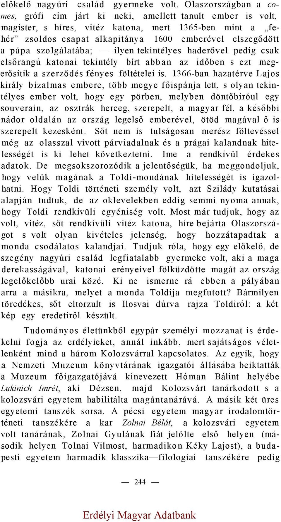 szolgálatába; ilyen tekintélyes haderővel pedig csak elsőrangú katonai tekintély bírt abban az időben s ezt megerősítik a szerződés fényes föltételei is.