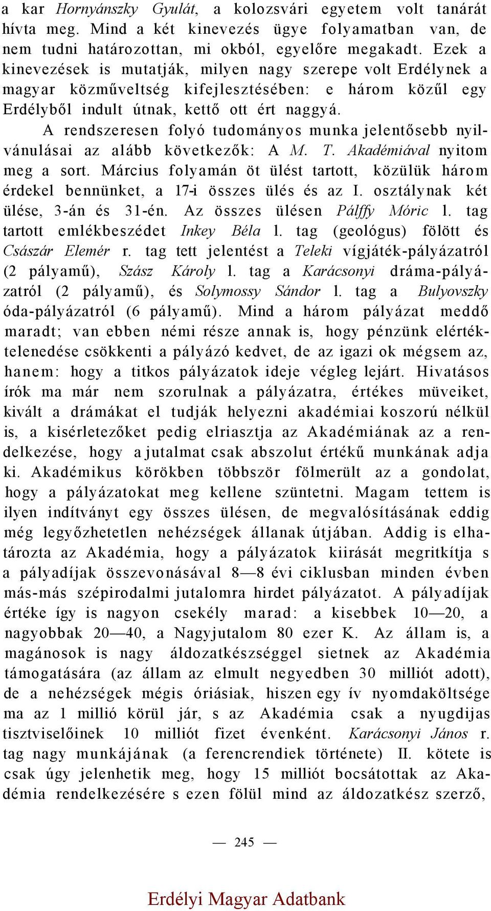 A rendszeresen folyó tudományos munka jelentősebb nyilvánulásai az alább következők: A M. T. Akadémiával nyitom meg a sort.