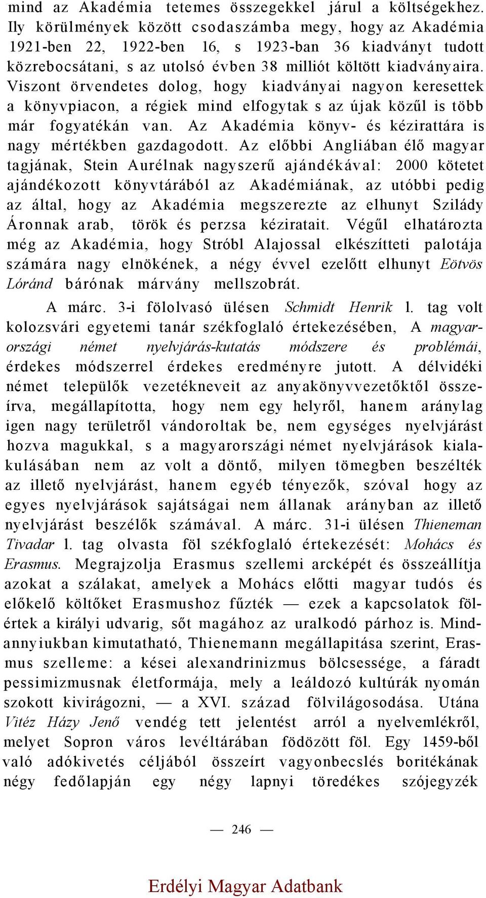 Viszont örvendetes dolog, hogy kiadványai nagyon keresettek a könyvpiacon, a régiek mind elfogytak s az újak közűl is több már fogyatékán van.