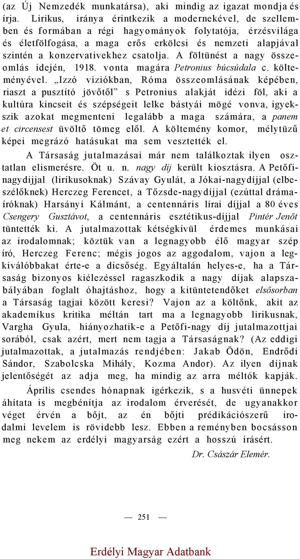 csatolja. A föltünést a nagy összeomlás idején, 1918. vonta magára Petronius búcsúdala c. költeményével.