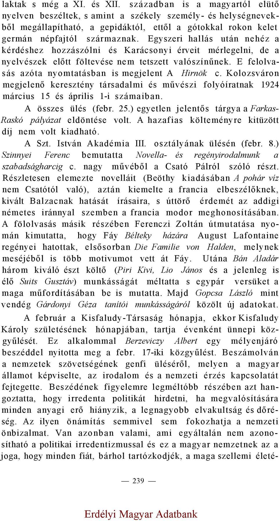 Egyszeri hallás után nehéz a kérdéshez hozzászólni és Karácsonyi érveit mérlegelni, de a nyelvészek előtt föltevése nem tetszett valószínűnek. E felolvasás azóta nyomtatásban is megjelent A Hirnök c.