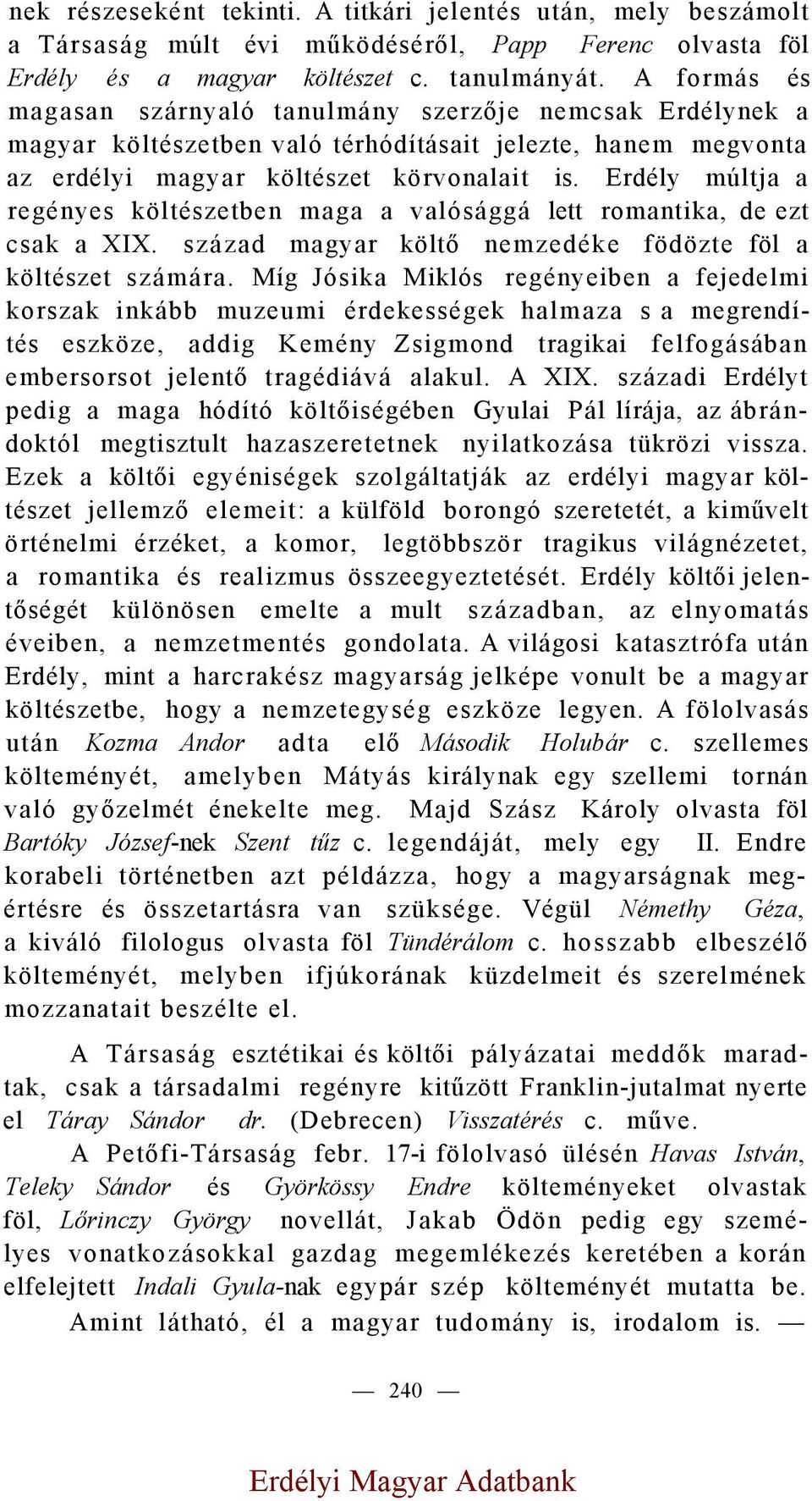 Erdély múltja a regényes költészetben maga a valósággá lett romantika, de ezt csak a XIX. század magyar költő nemzedéke födözte föl a költészet számára.