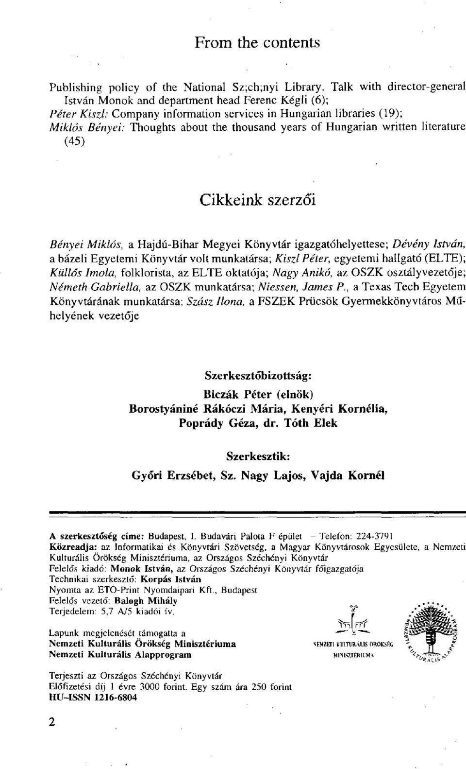 of Hungarian written literature (45) Cikkeink szerzői Bényei Miklós, a Hajdú-Bihar Megyei Könyvtár igazgatóhelyettese; Dévény István, a bázeli Egyetemi Könyvtár volt munkatársa; Kiszl Péter, egyetemi