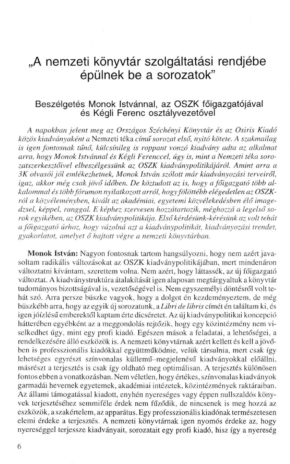 A szakmailag is igen fontosnak tűnő, külcsínileg is roppant vonzó kiadvány adta az alkalmat arra, hogy Monok Istvánnal és Kégli Ferenccel, úgy is, mint a Nemzeti téka sorozatszerkesztőivel