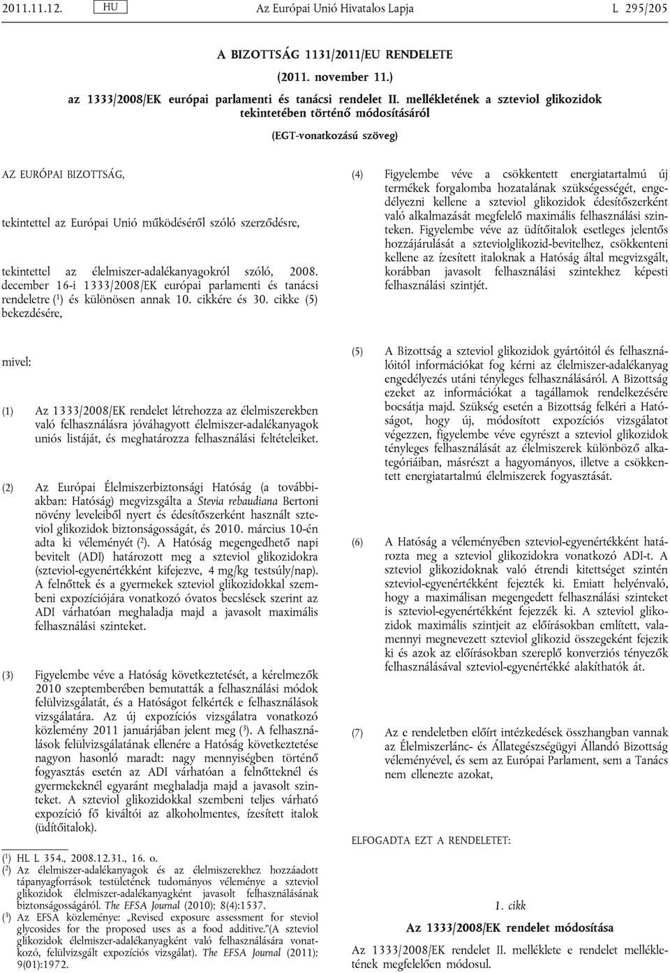 élelmiszer-adalékanyagokról szóló, 2008. december 16-i 1333/2008/EK európai parlamenti és tanácsi rendeletre ( 1 ) és különösen annak 10. cikkére és 30.