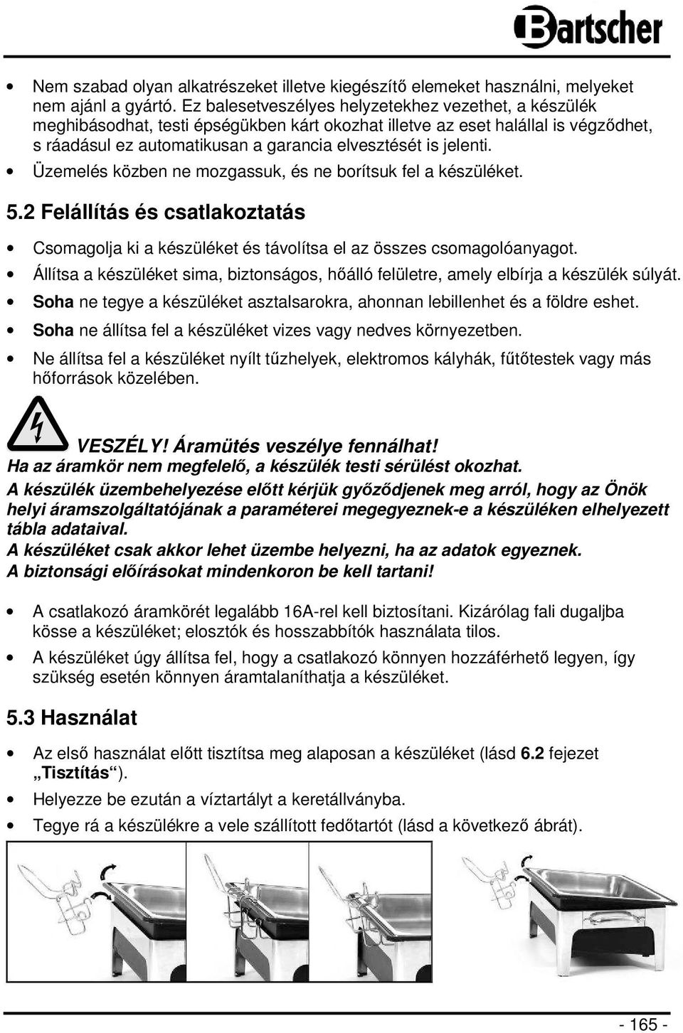 Üzemelés közben ne mozgassuk, és ne borítsuk fel a készüléket. 5.2 Felállítás és csatlakoztatás Csomagolja ki a készüléket és távolítsa el az összes csomagolóanyagot.