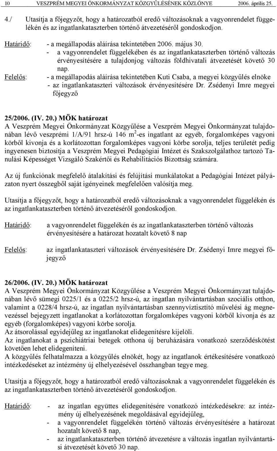 május 30. - a vagyonrendelet függelékében és az ingatlankataszterben történő változás érvényesítésére a tulajdonjog változás földhivatali átvezetését követő 30 nap.