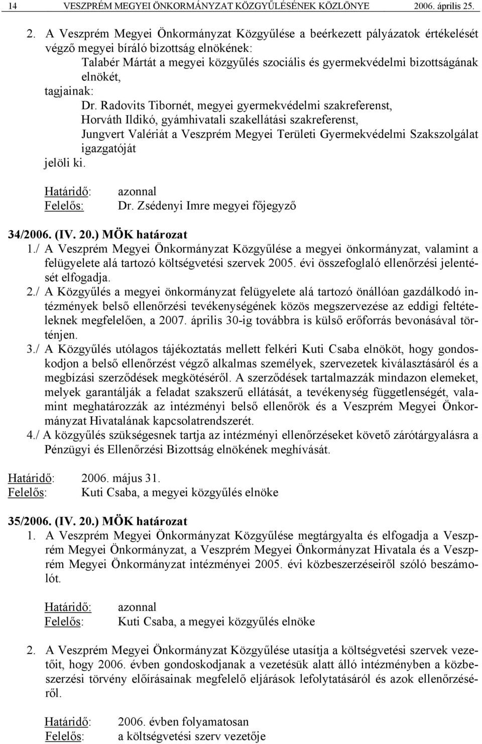 . 2. A Veszprém Megyei Önkormányzat Közgyűlése a beérkezett pályázatok értékelését végző megyei bíráló bizottság elnökének: Talabér Mártát a megyei közgyűlés szociális és gyermekvédelmi bizottságának