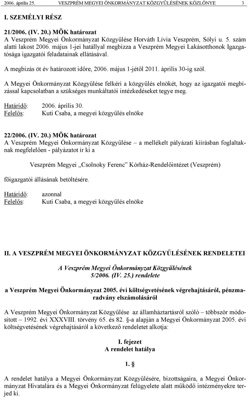 április 30-ig szól. A Megyei Önkormányzat Közgyűlése felkéri a közgyűlés elnökét, hogy az igazgatói megbízással kapcsolatban a szükséges munkáltatói intézkedéseket tegye meg. 2006. április 30.