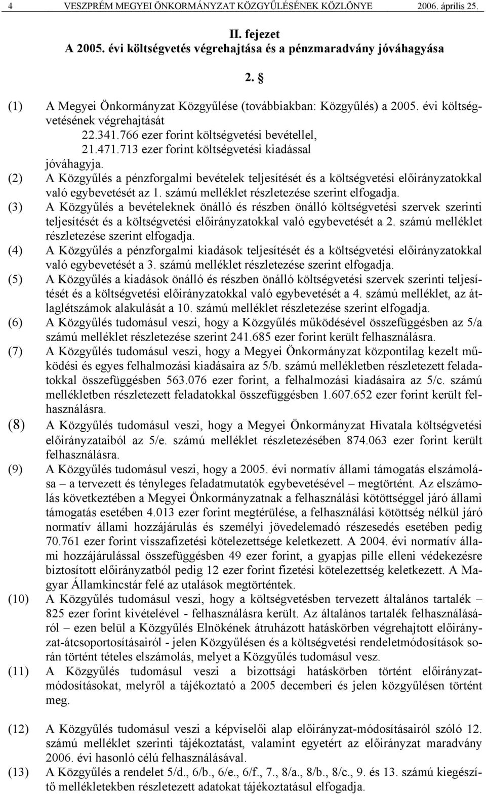 713 ezer forint költségvetési kiadással jóváhagyja. (2) A Közgyűlés a pénzforgalmi bevételek teljesítését és a költségvetési előirányzatokkal való egybevetését az 1.