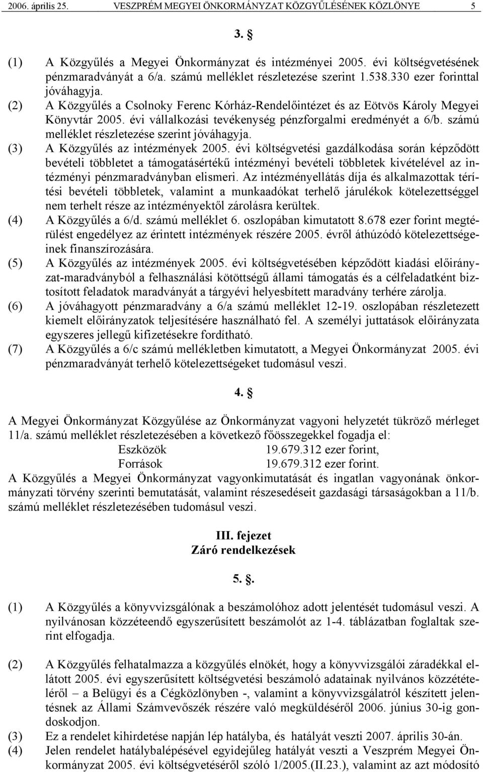 évi vállalkozási tevékenység pénzforgalmi eredményét a 6/b. számú melléklet részletezése szerint jóváhagyja. (3) A Közgyűlés az intézmények 2005.