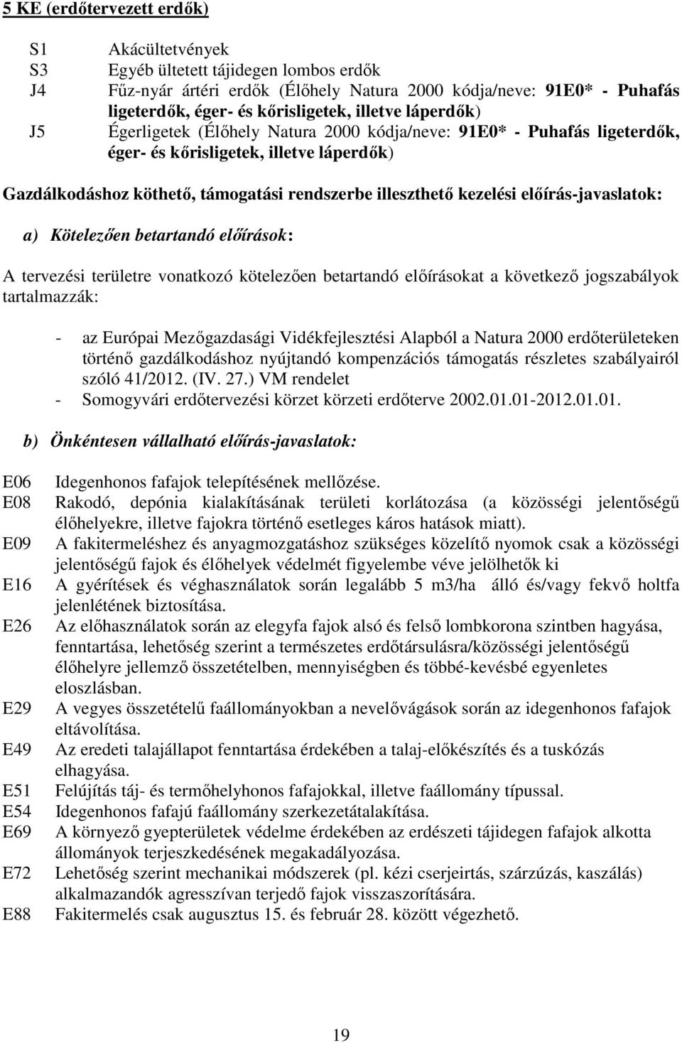 előírás-javaslatok: a) Kötelezően betartandó előírások: A tervezési területre vonatkozó kötelezően betartandó előírásokat a következő jogszabályok tartalmazzák: - az Európai Mezőgazdasági