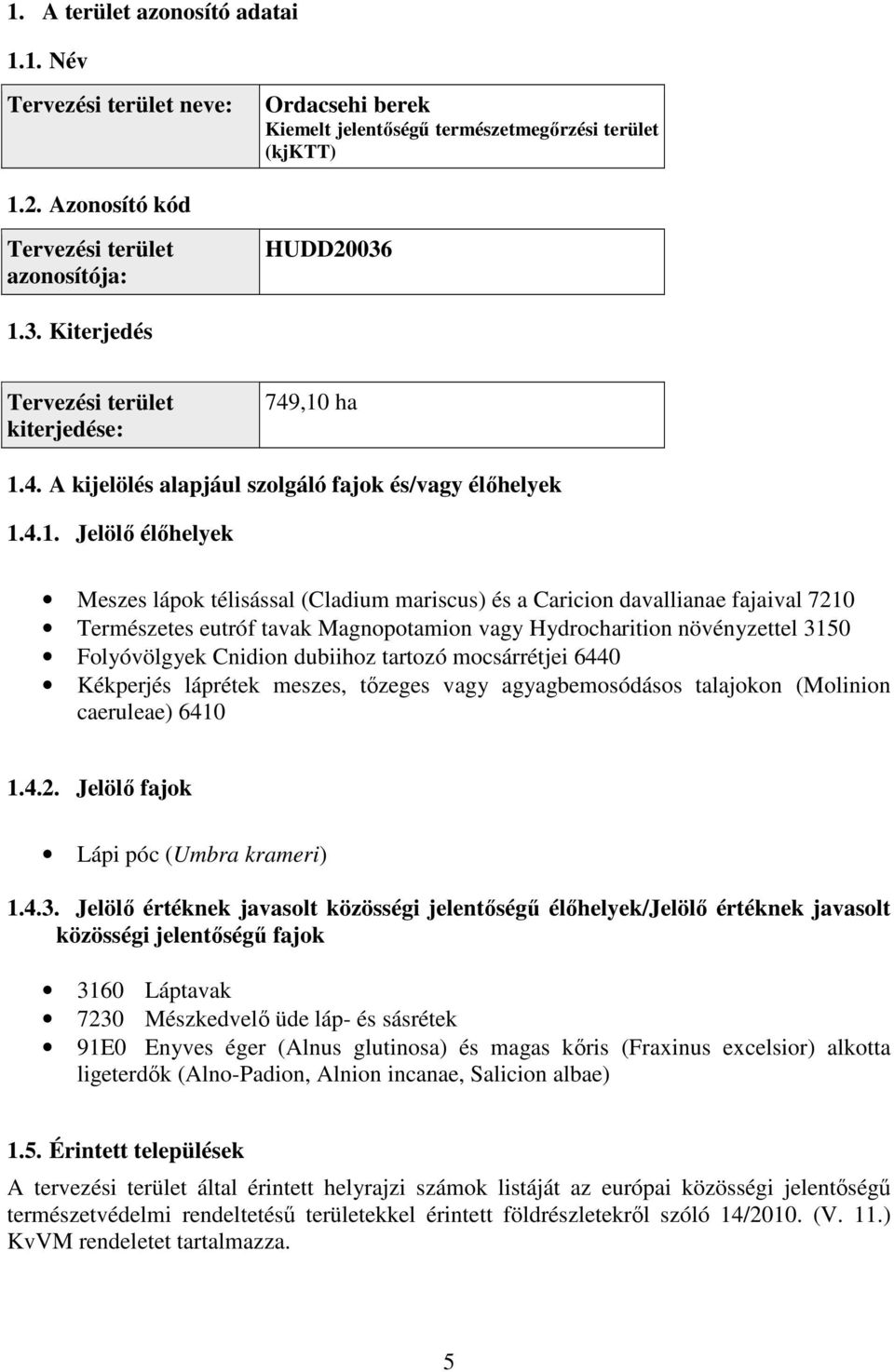 davallianae fajaival 7210 Természetes eutróf tavak Magnopotamion vagy Hydrocharition növényzettel 3150 Folyóvölgyek Cnidion dubiihoz tartozó mocsárrétjei 6440 Kékperjés láprétek meszes, tőzeges vagy