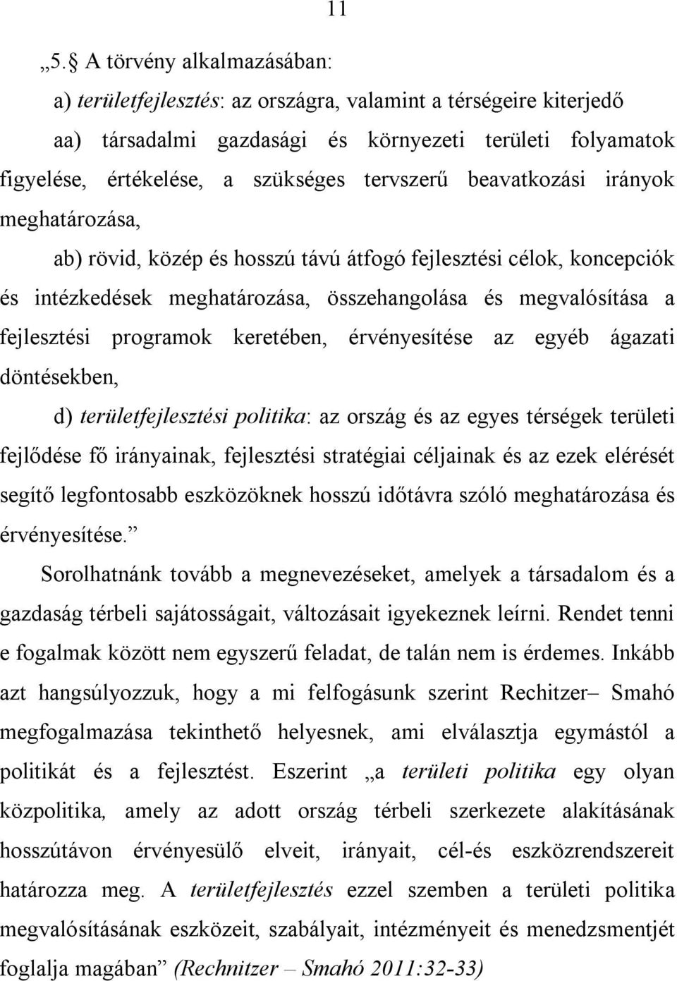 programok keretében, érvényesítése az egyéb ágazati döntésekben, d) területfejlesztési politika: az ország és az egyes térségek területi fejlődése fő irányainak, fejlesztési stratégiai céljainak és