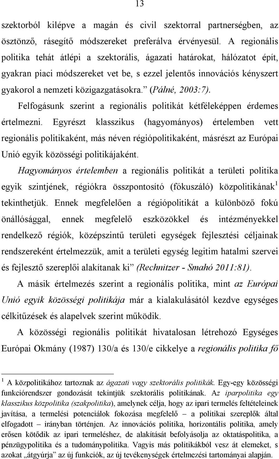 (Pálné, 2003:7). Felfogásunk szerint a regionális politikát kétféleképpen érdemes értelmezni.