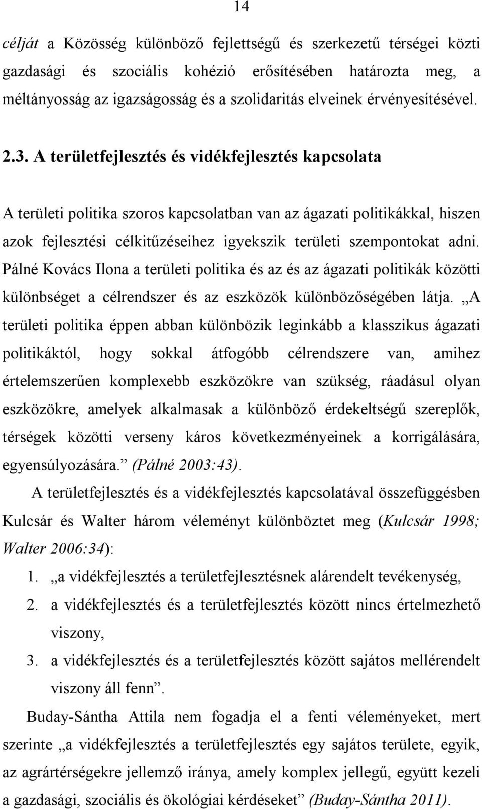 A területfejlesztés és vidékfejlesztés kapcsolata A területi politika szoros kapcsolatban van az ágazati politikákkal, hiszen azok fejlesztési célkitűzéseihez igyekszik területi szempontokat adni.