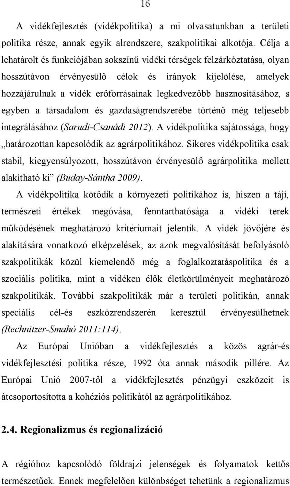 hasznosításához, s egyben a társadalom és gazdaságrendszerébe történő még teljesebb integrálásához (Sarudi-Csanádi 2012).