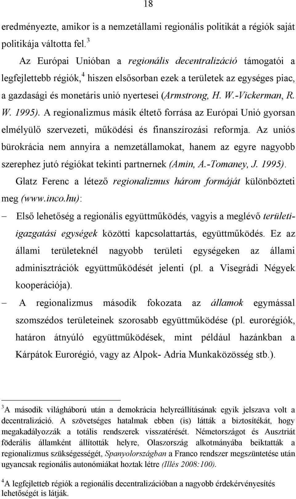 -Vickerman, R. W. 1995). A regionalizmus másik éltető forrása az Európai Unió gyorsan elmélyülő szervezeti, működési és finanszírozási reformja.