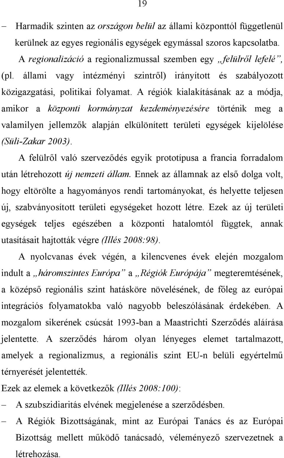 A régiók kialakításának az a módja, amikor a központi kormányzat kezdeményezésére történik meg a valamilyen jellemzők alapján elkülönített területi egységek kijelölése (Süli-Zakar 2003).