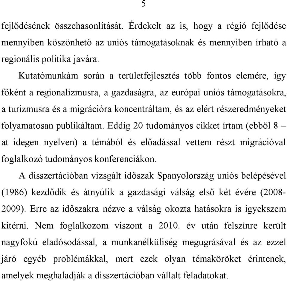 részeredményeket folyamatosan publikáltam. Eddig 20 tudományos cikket írtam (ebből 8 at idegen nyelven) a témából és előadással vettem részt migrációval foglalkozó tudományos konferenciákon.