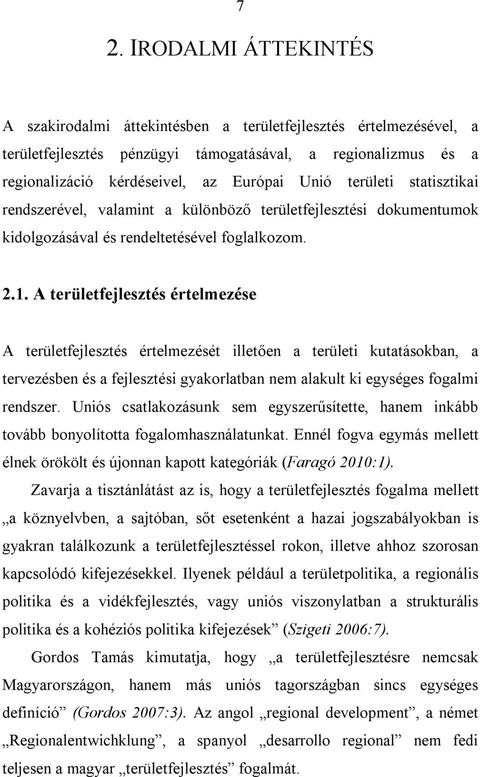 A területfejlesztés értelmezése A területfejlesztés értelmezését illetően a területi kutatásokban, a tervezésben és a fejlesztési gyakorlatban nem alakult ki egységes fogalmi rendszer.